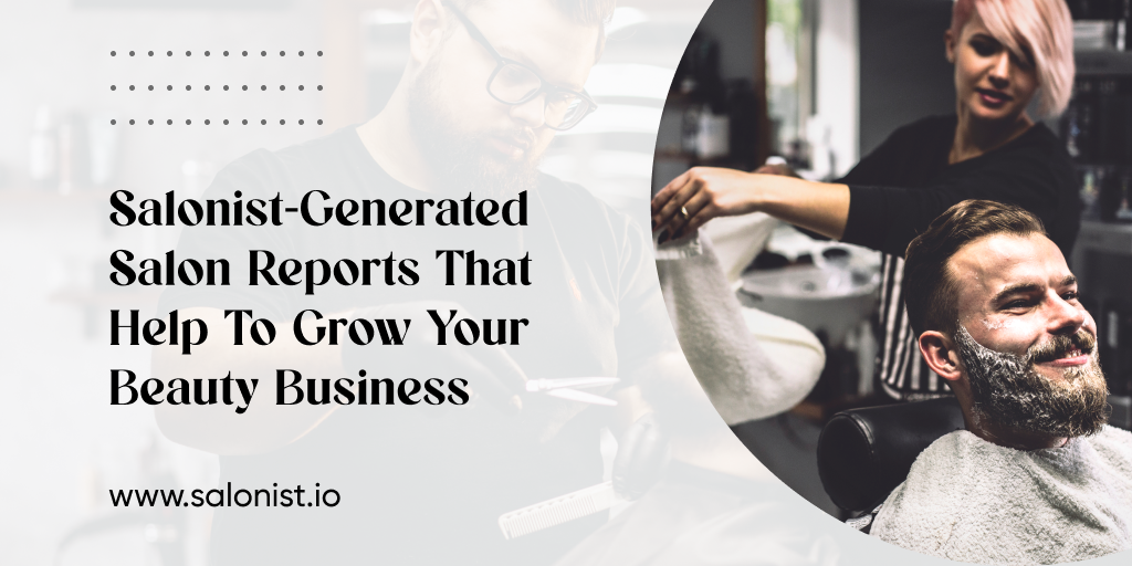 Salonist-Generated Salon Reports To Grow Your Beauty Business